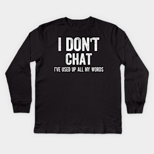 I Don'T Chat I'Ve Used Up All My Words Kids Long Sleeve T-Shirt